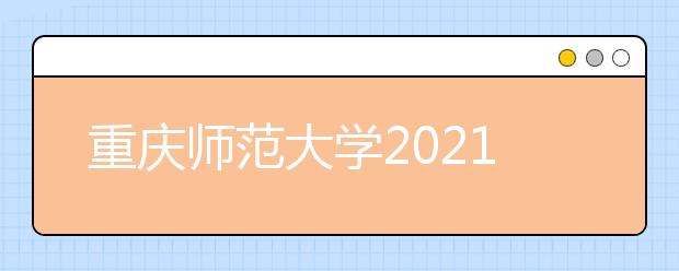 重庆师范大学2021年硕士研究生复试分数线