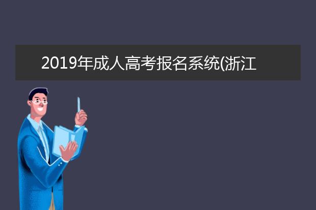 2019年成人高考报名系统(浙江省成人高考报名系统官网)
