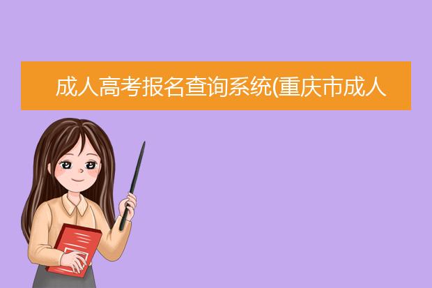 成人高考报名查询系统(重庆市成人高考成绩及录取查询系统)