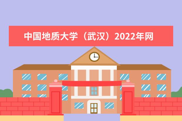 中国地质大学（武汉）2022年网络教育报名时间安排