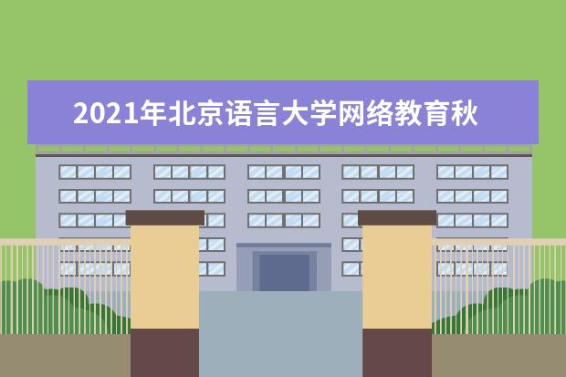 2021年北京语言大学网络教育秋季招生简章
