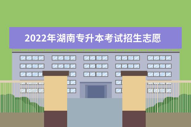 2022年湖南专升本考试招生志愿填报及后续工作时间安排的公告