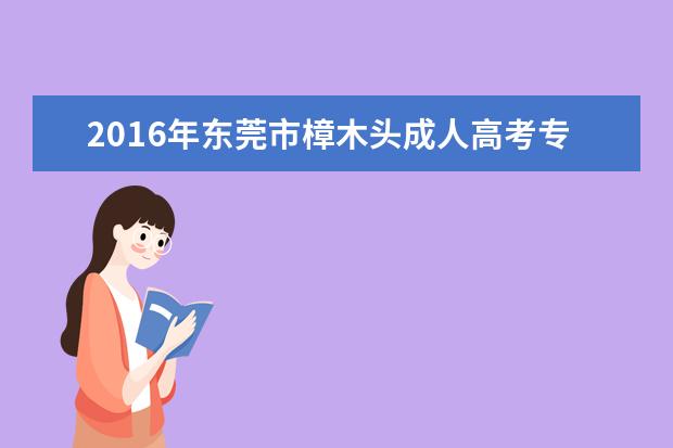 2016年东莞市樟木头成人高考专升本考试费用