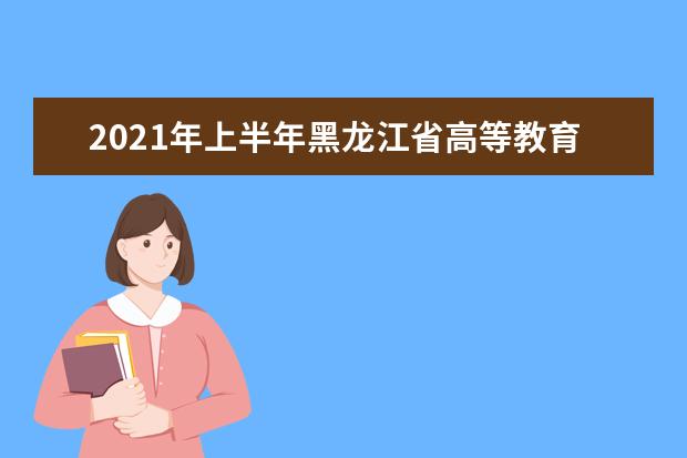 2021年上半年黑龙江省高等教育自学考试疫情防控重要提示