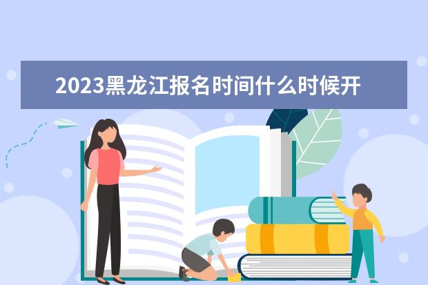 2023黑龙江报名时间什么时候开始 在哪里报名