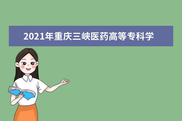 2021年重庆三峡医药高等专科学校专升本报考科类对照表