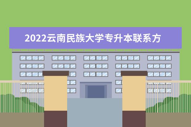 2022云南民族大学专升本联系方式招生办电话是多少？
