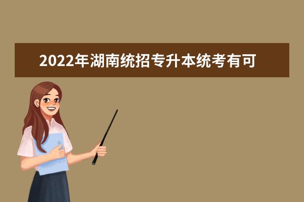 2022年湖南统招专升本统考有可能吗？
