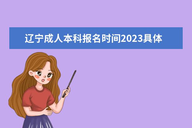 辽宁成人本科报名时间2023具体时间是什么时候