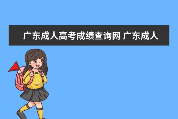 广东成人高考成绩查询网 广东成人高考成绩查询网站是什么?