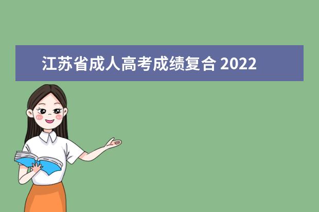 江苏省成人高考成绩复合 2022江苏成人高考成绩查询方法?