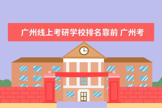 广州线上考研学校排名靠前 广州考研培训机构排行榜