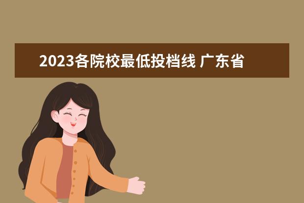 2023各院校最低投档线 广东省2023年专插本各校录取最低投档线