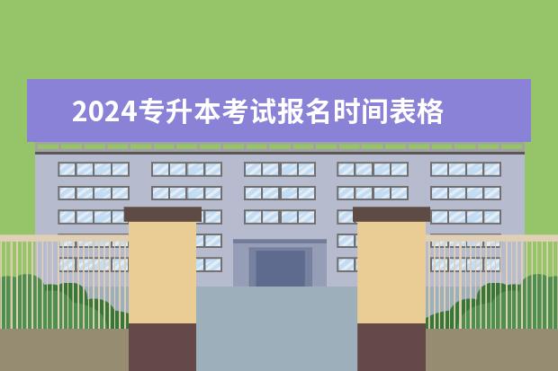 2024专升本考试报名时间表格 黑龙江专升本2024年考试时间