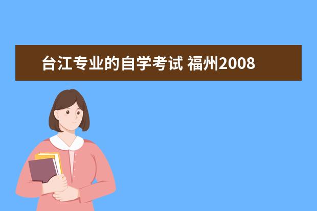 台江专业的自学考试 福州2008年7月份自学考试报名时间