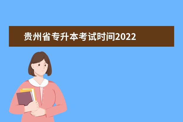 贵州省专升本考试时间2022 
  专升本怎么备考