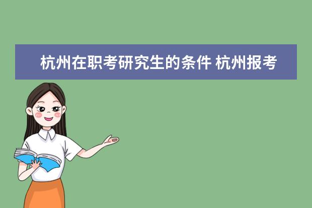 杭州在职考研究生的条件 杭州报考考研有什么条件?