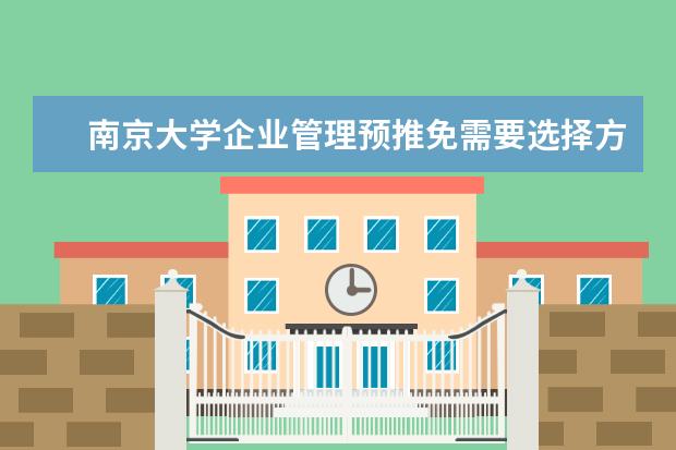 南京大学企业管理预推免需要选择方向吗