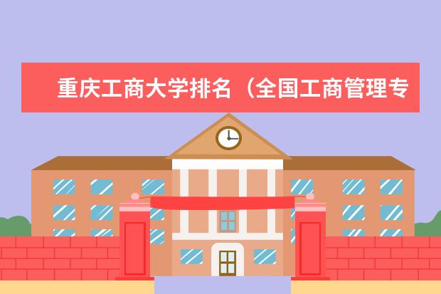 重庆工商大学排名（全国工商管理专业大学排名）