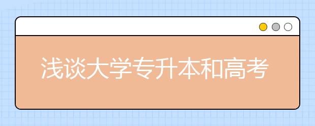 浅谈大学专升本和高考考上本科的区别