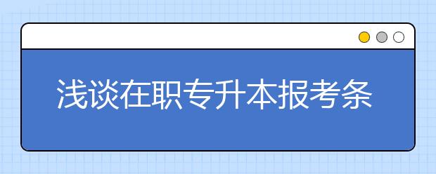 浅谈在职专升本报考条件