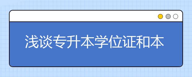 浅谈专升本学位证和本科学位证是否是一样的