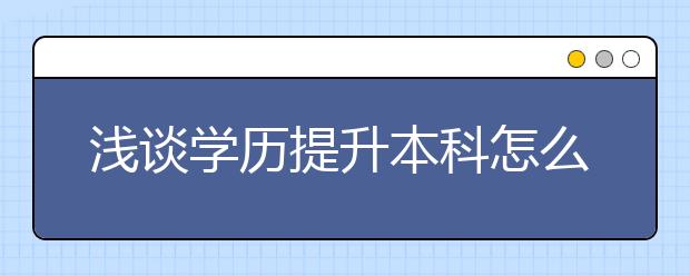 浅谈学历提升本科怎么选择适合自己的方式