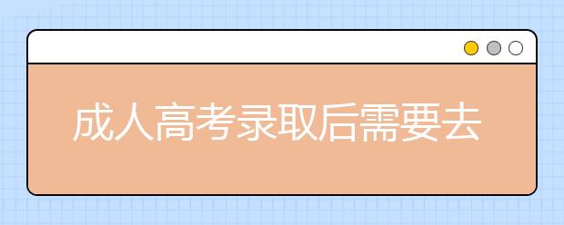 成人高考录取后需要去学校上课吗？