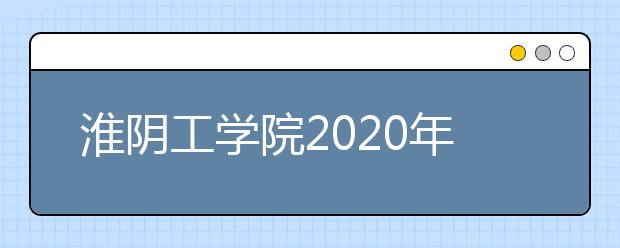 淮阴工学院2020年成人高等教育招生简章