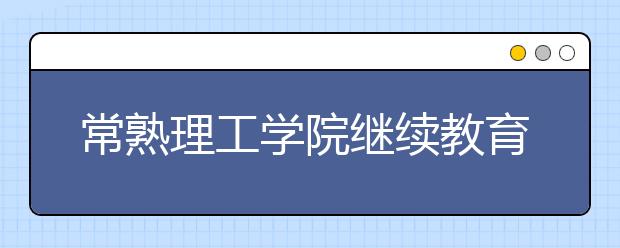常熟理工学院继续教育学院赴商学院开展成人高等教育教学工作质量检查