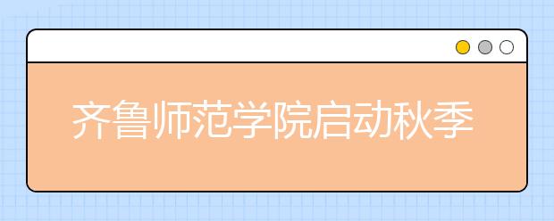 齐鲁师范学院启动秋季校园招聘会