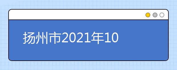 扬州市2021年10月自考疫情防控考生须知