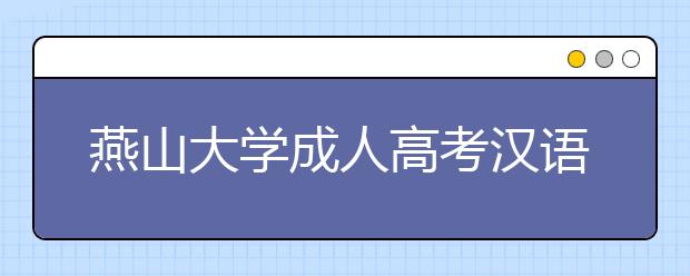 燕山大学成人高考汉语言文学（高起本）就业方向如何