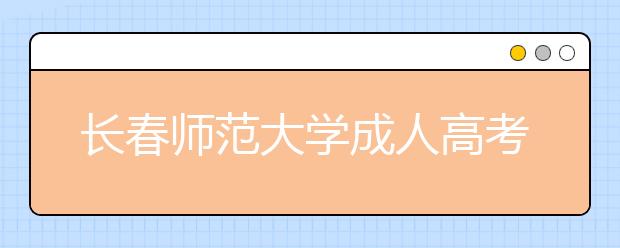 长春师范大学成人高考热招专业