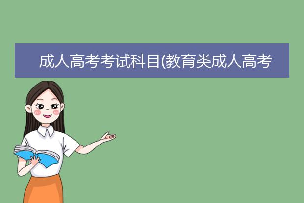 成人高考考试科目(教育类成人高考考试科目)