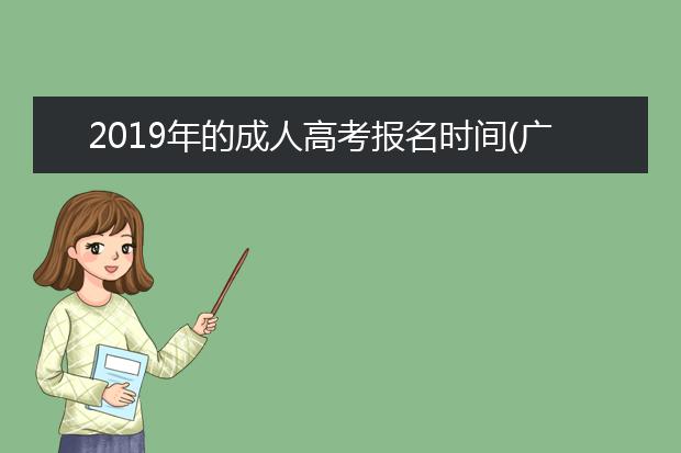 2019年的成人高考报名时间(广东成人高考报名时间2019)