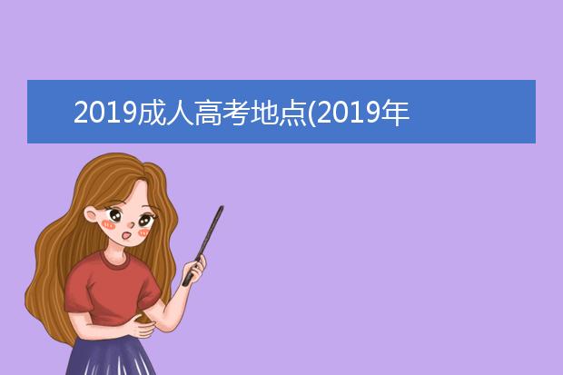 2019成人高考地点(2019年成人高考录取分数线是多少)