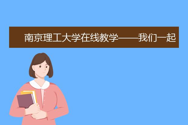 南京理工大学在线教学——我们一起努力