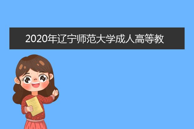 2020年辽宁师范大学成人高等教育招生简章