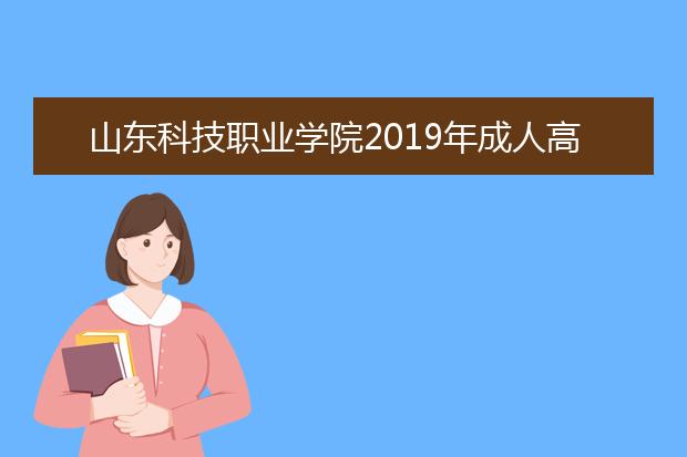 山东科技职业学院2019年成人高等教育招生简章