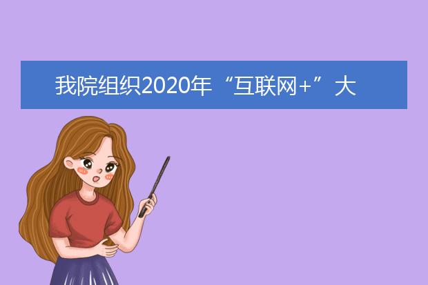 我院组织2020年“互联网+”大学生 创新创业大赛省赛推荐项目评选