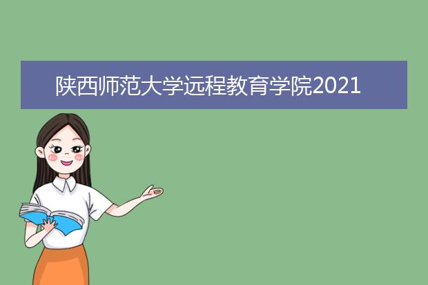 陕西师范大学远程教育学院2021年春季网络教育招生简章