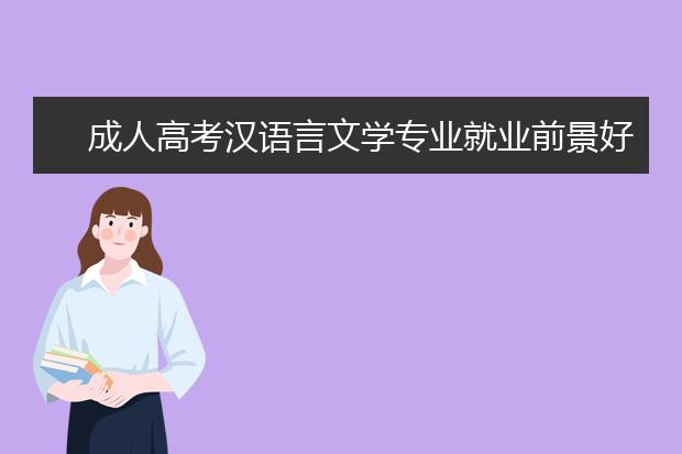 成人高考汉语言文学专业就业前景好不好？