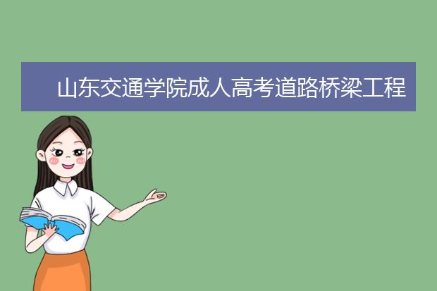 山东交通学院成人高考道路桥梁工程技术(高起专)就业方向