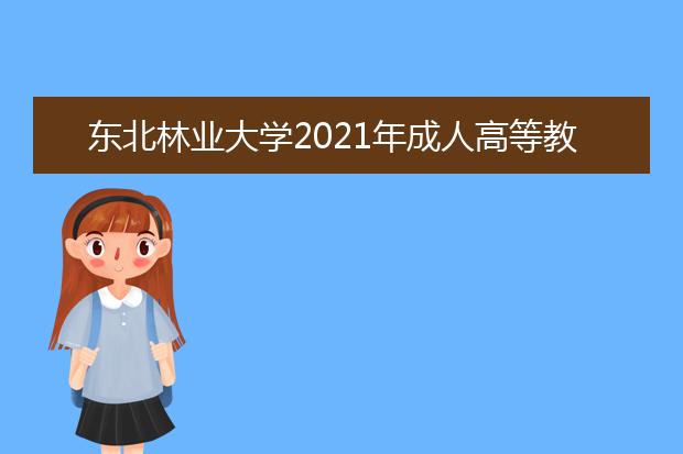 东北林业大学2021年成人高等教育招生简章