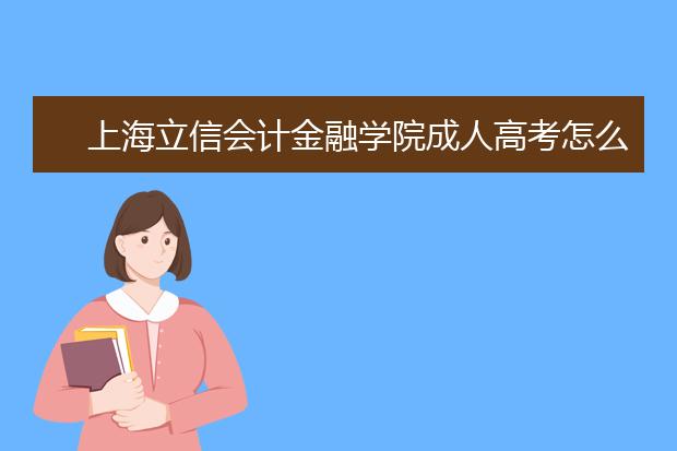 上海立信会计金融学院成人高考怎么样 值得报考吗