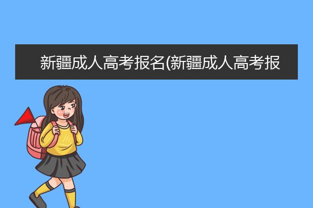 新疆成人高考报名(新疆成人高考报名时间2020)