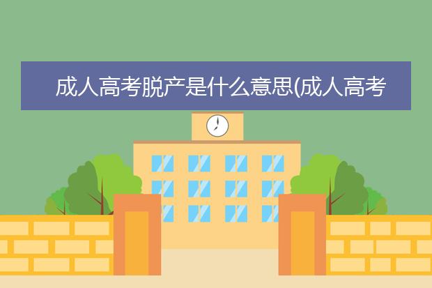 成人高考脱产是什么意思(成人高考脱产是什么意思有什么优缺点)