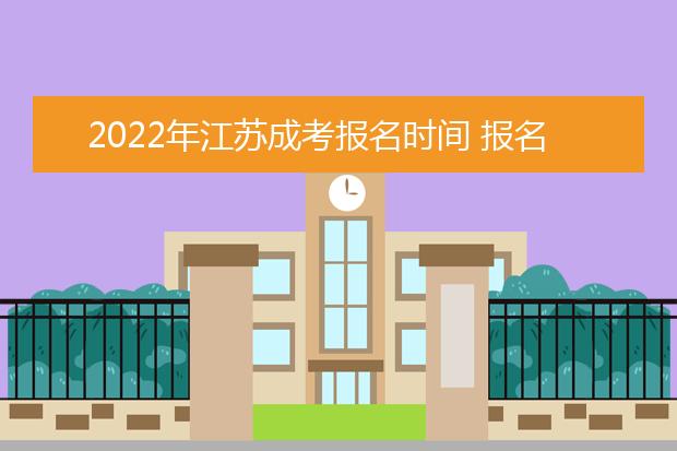 2022年江苏成考报名时间 报名方式 需要准备的材料
