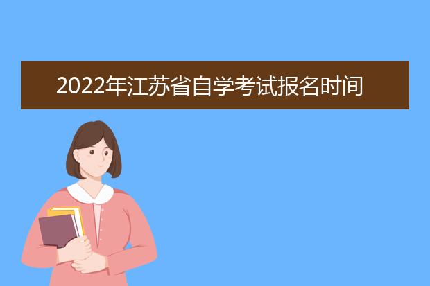 2022年江苏省自学考试报名时间 报名条件